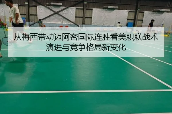 从梅西带动迈阿密国际连胜看美职联战术演进与竞争格局新变化