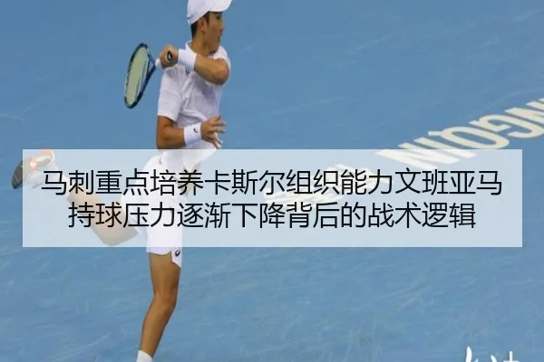 马刺重点培养卡斯尔组织能力文班亚马持球压力逐渐下降背后的战术逻辑